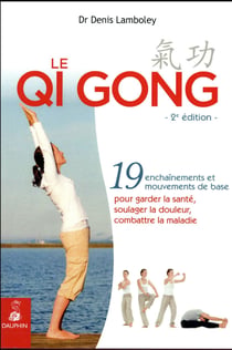 Le qi gong : 19 entraînements et mouvements de base pour garder la santé, soulager la douleur, combattre la maladie (2e édition)