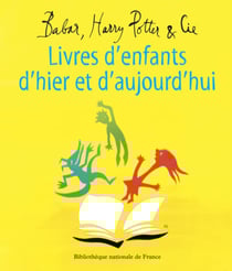 Babar, Harry Potter et Cie - livres d'enfants d'hier et d'aujourd'hui