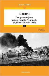 Koursk : les quarante jours qui ont ruiné la Wehrmacht (5 juillet-20 aout 1943) (2e édition)