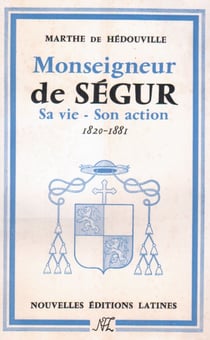 Monseigneur de ségur - sa vie, son action, 1820-1881