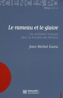 Le rameau et le glaive - les militants français pour la SDN