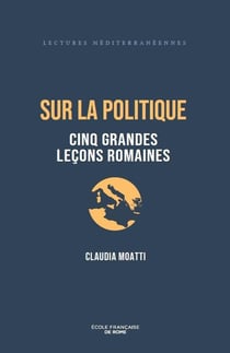 Sur la politique : Cinq grandes leçons romaines