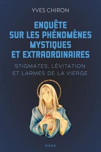 Enquête sur les phénomènes mystiques et extraordinaires : Stigmates, lévitation et larmes de la Vierge