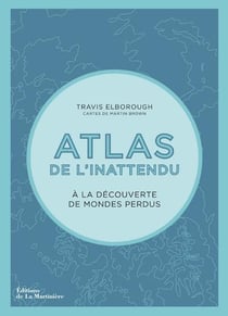 Atlas de l'inattendu - à la découverte des mondes perdus