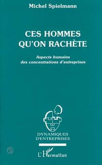 Ces hommes qu'on rachète - aspects humains des concentrations d'entreprises