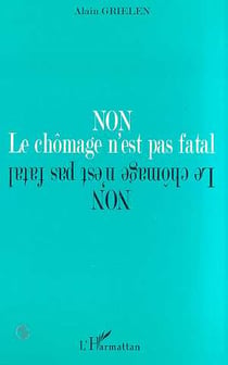 Non le chômage n'est pas fatal - une impérieuse necessite : casser le chômage en sauvant la démocratie