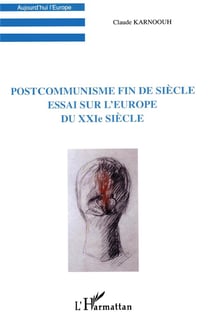 POSTCOMMUNISME FIN DE SIECLE : ESSAI SUR L'EUROPE DU XXIE SIECLE