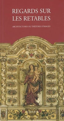 Regards sur les retables : Architectures ou théâtres d'images