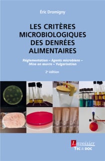 Les critères microbiologiques des denrées alimentaires : réglementation, agents microbiens, mise en ?uvre, vulgarisation (2e édition)