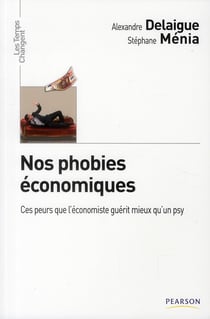 Nos phobies économiques - ces peurs que l'économiste gérit mieux qu'un psy