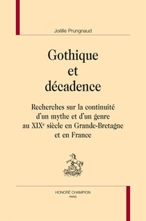Gothique et décadence - recherches sur la continuité d'un mythe et d'un genre au xixe siècle en grande-bretagne et en france