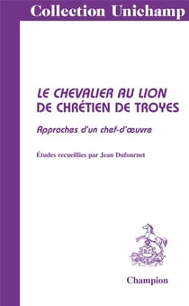 Le chevalier au lion de chrétien de troyes - approches d'un chef d'oeuvre
