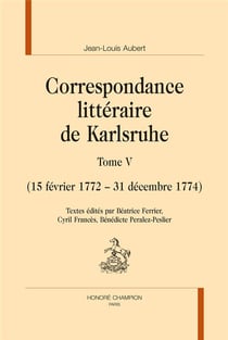 Correspondance littéraire de Karlsruhe t.5 - 15 février 1772 - 31 décembre 1774