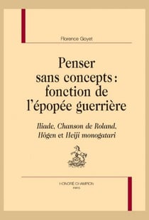 Penser sans concepts : fonction de l'épopée guerrière - Iliade, Chanson de Roland, Hôgen et Heiji monogatari