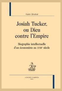 Josiah Tucker ou Dieu contre l'empire : Biographie intellectuelle d'un économiste au XVIIIe siècle