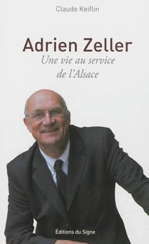 ADRIEN ZELLER, UNE VIE AU SERVICE DE L'ALSACE