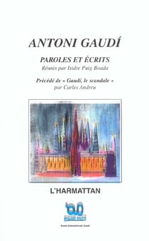 ANTONI GAUDÍ : Paroles et Ecrits - Précédé de GAUDI, LE SCANDALE, par Carles ANDEU