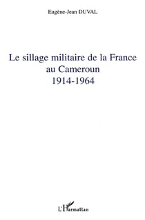 Le sillage militaire de la France au Cameroun : 1914-1964