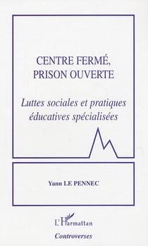 Centre fermé, prison ouverte : Luttes sociales et pratiques éducatives spécialisées