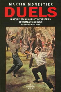 Duels histoire, techniques et bizarreries du combat singulier