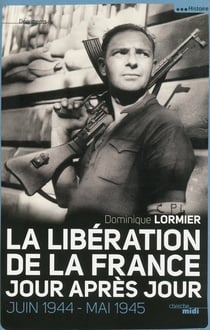 La libération de la France - jour après jour - juin 1944-mai 1945