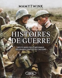 Histoires de guerre : récits insolites et méconnus des grands conflits de l'Histoire