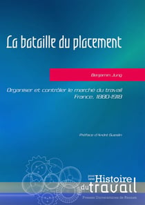 La bataille du placement - organiser et contrôler le marché du travail - France - 1880-1918 (édition 2017)