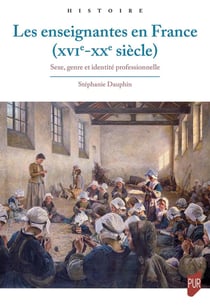 Les enseignantes en France : Sexe, genre et identités (XVIe-XXe siècle)