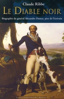 Le diable noir - biographie du général alexandre dumas, père de l'écrivain