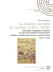 La guerre secrète en Suisse (1914-1918) : Espionnage, propagande et influence en pays neutre pendant la Grande Guerre Tome 3 : 1918
