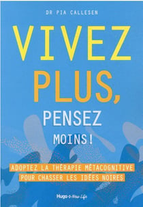 Vivez plus, pensez moins ! adoptez la thérapie métacognitive pour chasser les idées noires