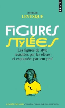 Figures stylées - les figures de style revisitées par les élèves et expliquées par leur prof