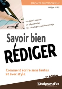 Efficacité professionnelle : savoir bien rédiger - comment écrire sans fautes et avec style - les règles à respecter, les pièges à éviter, des conseils pour maîtriser son style (5e édition)
