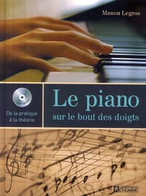 Le piano sur le bout des doigts + cd offert - de la pratique a la theorie