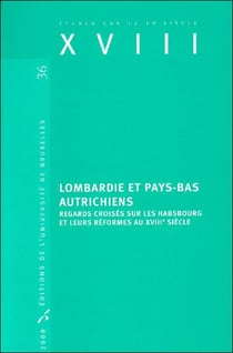 Études sur le XVIIIe siècle Tome 36 : Lombardie et Pays-Bas autrichiens - regards croisés sur les Habsbourg et leurs réformes au XVIII siècle