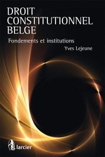 Droit constitutionnel belge - fondements et institutions