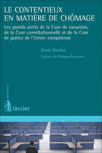 Le contentieux en matière de chômage - es grands arrêts de la Cour de cassation, de la Cour constitutionnelle et de la Cour de justice de l?Union européenne