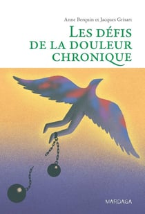 Les defis de la douleur chronique - comprendre et accompagner la personne vivant des douleurs persistantes