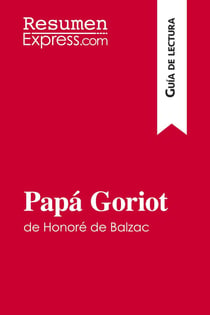 PapÃ¡ Goriot de HonorÃ© de Balzac (GuÃ­a de lectura) : Resumen y anÃ¡lisis completo