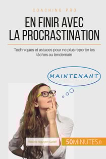 Aujourd'hui, je ne remets plus à demain ! - en finir avec la procrastination