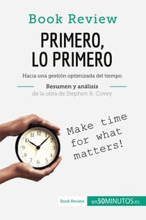 Primero, lo primero de Stephen R. Covey (AnÃ¡lisis de la obra) : Hacia una gestiÃ³n optimizada del tiempo