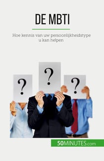 De MBTI : Hoe kennis van uw persoonlijkheidstype u kan helpen