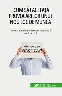Cum sa faci fata provocarilor unui nou loc de munca : Tot ce ai nevoie pentru a te dezvolta în noul tau rol