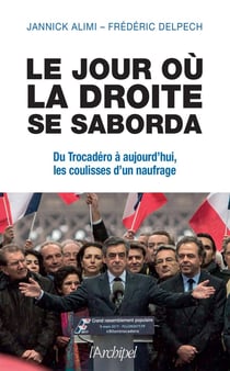 Le jour où la droite se saborda - Du Trocadéro à aujourd'hui, les coulisses d'un naufrage