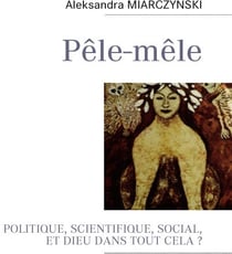 Pêle-mêle - politique, scientifique, social, et Dieu dans tout cela ?