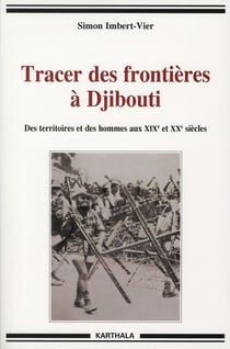 Tracer des frontières à Djibouti. Des territoires et des hommes aux XIXe et XXe siècles