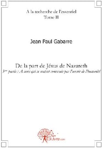 À la recherche de l'essentiel t.2 - de la part de Jésus de Nazareth - troisième partie : à ceux qui se sentent concernés par l'avenir de l'humanité