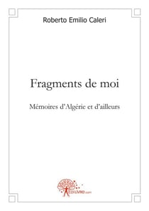 Fragments de moi - mémoires d'algérie et d'ailleurs
