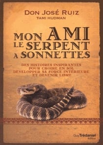 Mon ami le serpent à sonnettes - des histoires toltèques pour croire en soi, développer sa force intérieure et devenir libre