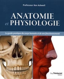 Anatomie et physiologie - le guide pratique du corps humain et de son fonctionnement